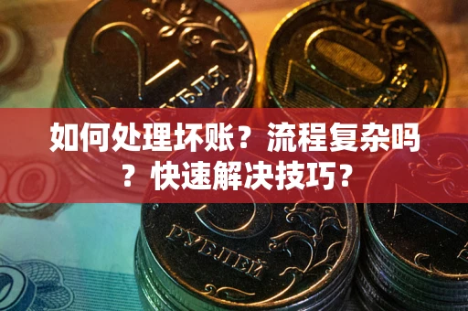 北京如何处理坏账？流程复杂吗？快速解决技巧？