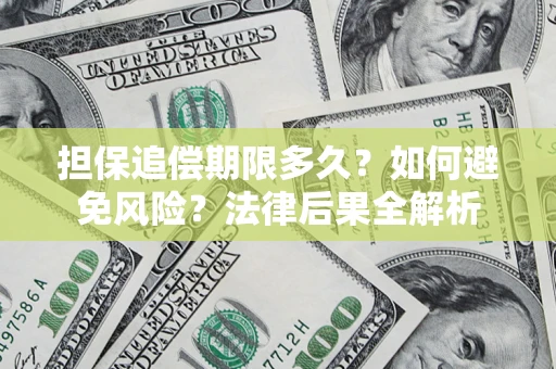北京担保追偿期限多久？如何避免风险？法律后果全解析