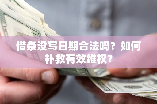 北京借条没写日期合法吗？如何补救有效维权？
