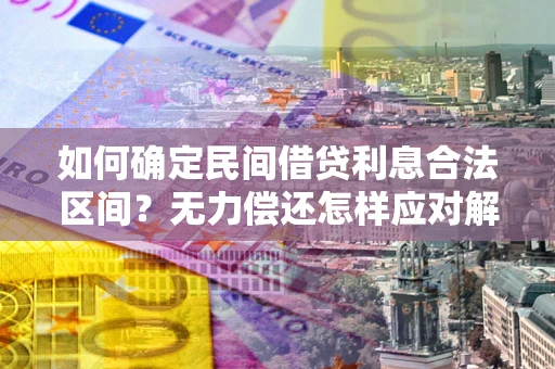 北京如何确定民间借贷利息合法区间？无力偿还怎样应对解决法门？