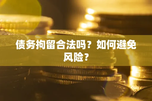 北京债务拘留合法吗？如何避免风险？