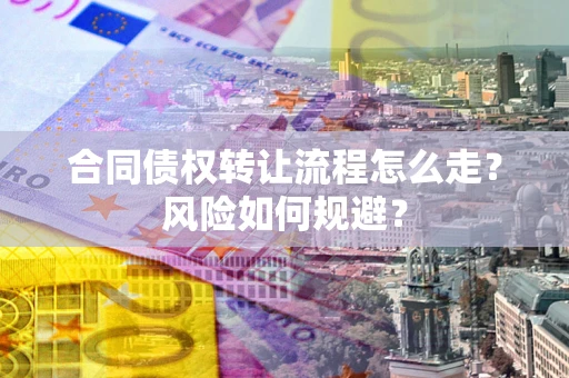 北京合同债权转让流程怎么走？风险如何规避？