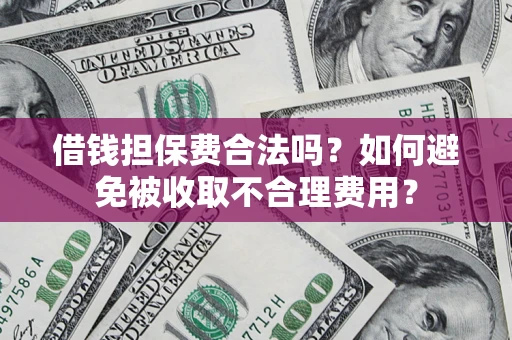 北京借钱担保费合法吗？如何避免被收取不合理费用？