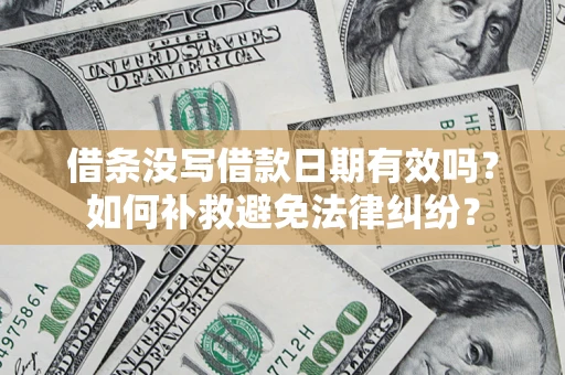 北京借条没写借款日期有效吗？如何补救避免法律纠纷？
