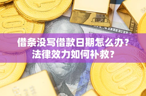 北京借条没写借款日期怎么办?法律效力如何补救? 北京借条没写借款日期怎么办?法律效力如何补救?