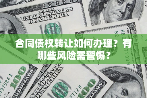 北京合同债权转让如何办理？有哪些风险需警惕？