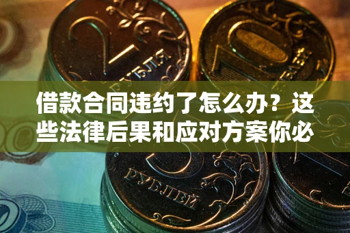 北京借款合同违约了怎么办？这些法律后果和应对方案你必须知道