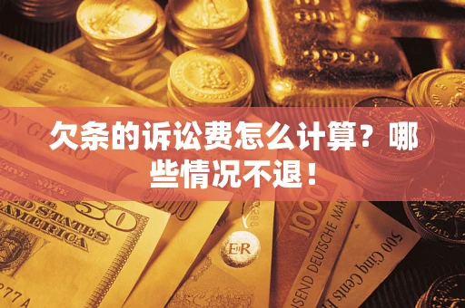 北京欠条的诉讼费怎么计算?哪些情况不退! 北京欠条的诉讼费怎么计算?哪些情况不退!