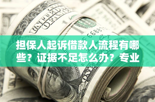 北京担保人起诉借款人流程有哪些？证据不足怎么办？专业律师解答