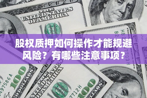 北京股权质押如何操作才能规避风险？有哪些注意事项？