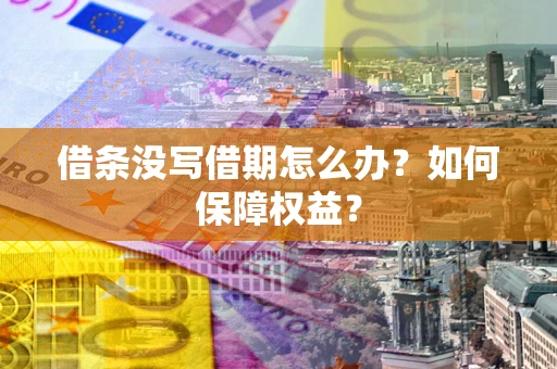北京借条没写借期怎么办？如何保障权益？