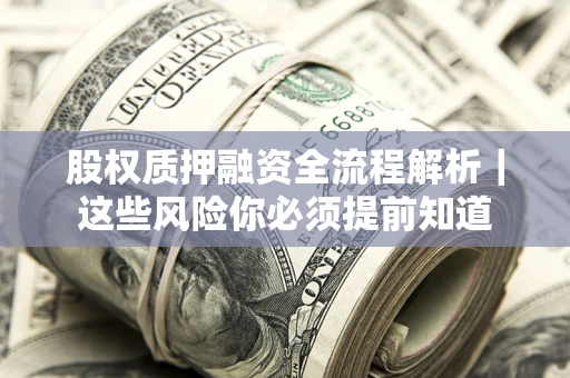 北京股权质押融资全流程解析｜这些风险你必须提前知道