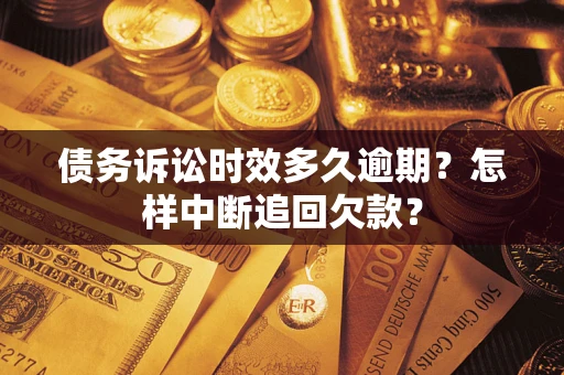 北京债务诉讼时效多久逾期？怎样中断追回欠款？