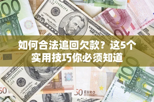 北京如何合法追回欠款？这5个实用技巧你必须知道