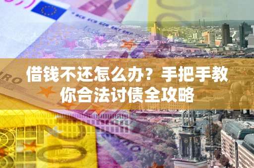 北京借钱不还怎么办？手把手教你合法讨债全攻略