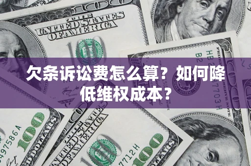 北京欠条诉讼费怎么算？如何降低维权成本？