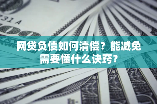 北京网贷负债如何清偿？能减免需要懂什么诀窍？