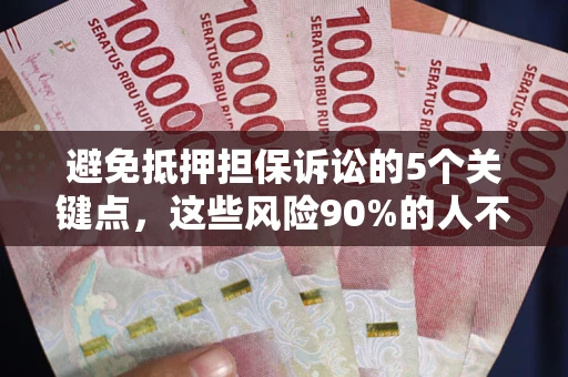 北京避免抵押担保诉讼的5个关键点，这些风险90%的人不知道！