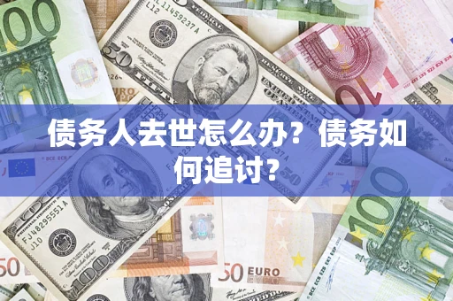 北京债务人去世怎么办？债务如何追讨？