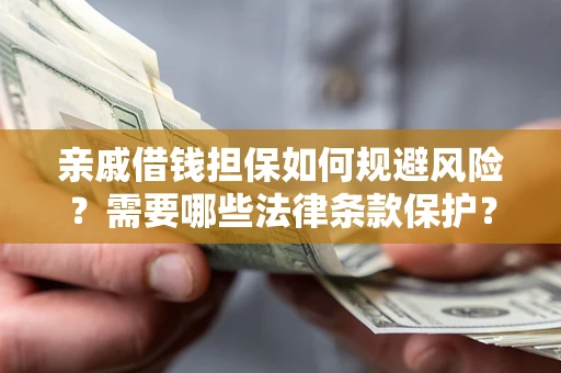 北京亲戚借钱担保如何规避风险？需要哪些法律条款保护？
