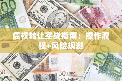 北京债权转让实战指南：操作流程+风险规避