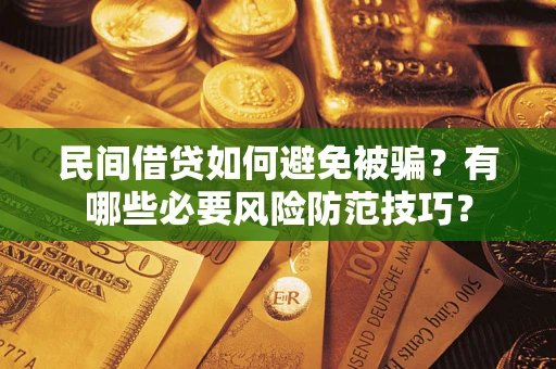 北京民间借贷如何避免被骗？有哪些必要风险防范技巧？