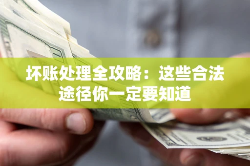 北京坏账处理全攻略：这些合法途径你一定要知道
