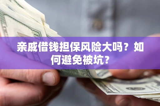 北京亲戚借钱担保风险大吗？如何避免被坑？