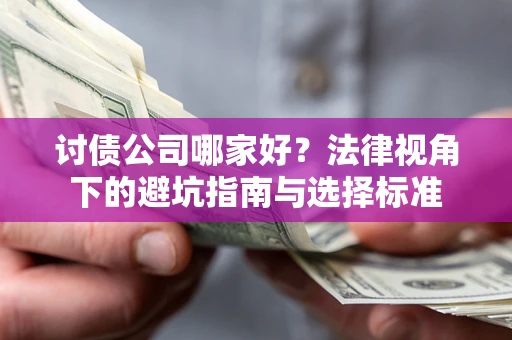 北京讨债公司哪家好？法律视角下的避坑指南与选择标准