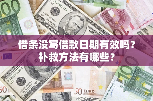 北京借条没写借款日期有效吗?补救方法有哪些? 北京借条没写借款日期有效吗?补救方法有哪些?