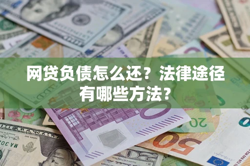 北京网贷负债怎么还？法律途径有哪些方法？