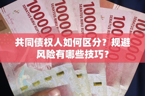 北京共同债权人如何区分？规避风险有哪些技巧？