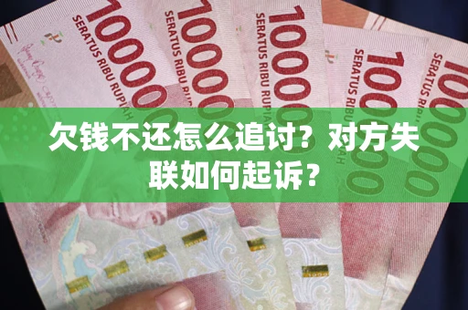 北京欠钱不还怎么追讨？对方失联如何起诉？