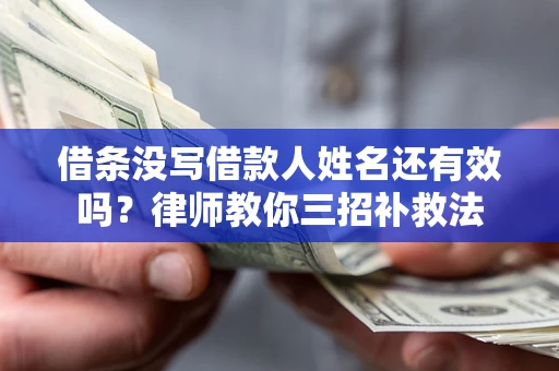 北京借条没写借款人姓名还有效吗？律师教你三招补救法
