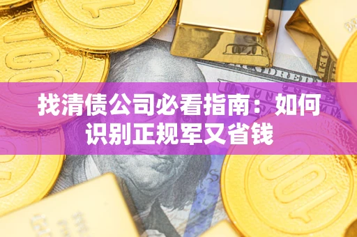 北京找清债公司必看指南：如何识别正规军又省钱
